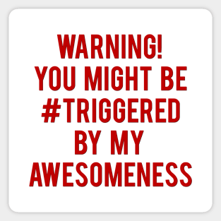 Warning! You Might Be Triggered By My Awesomeness Sticker